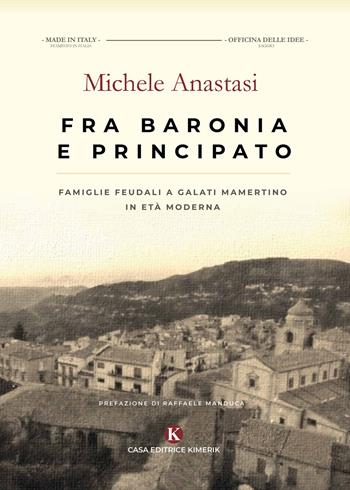 Fra baronia e principato. Famiglie feudali a Galati Mamertino in età moderna - Michele Anastasi - Libro Kimerik 2020, Officina delle idee | Libraccio.it