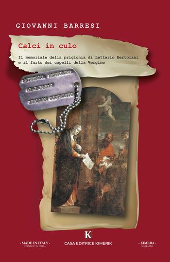 Calci in culo. Il memoriale della prigionia di Letterio Bertolani e il furto dei capelli della Vergine - Giovanni Barresi - Libro Kimerik 2020, Kimera | Libraccio.it