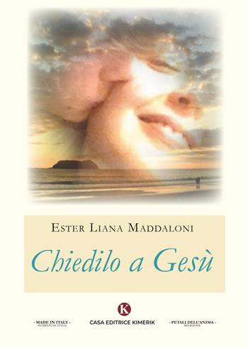 Chiedilo a Gesù - Ester Liana Maddaloni - Libro Kimerik 2020, I petali dell'anima | Libraccio.it