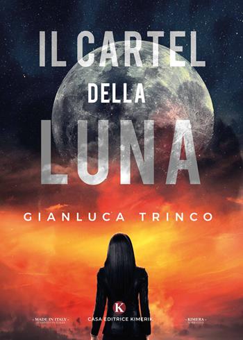 Il Cartel della Luna - Gianluca Trinco - Libro Kimerik 2020, Kimera | Libraccio.it