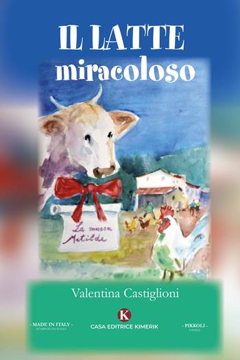 Il latte miracoloso. Ediz. illustrata - Valentina Castiglioni - Libro Kimerik 2020, Pikkoli | Libraccio.it