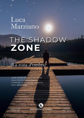 The shadow zone. (La zona d'ombra). Come uscire una volta per tutte dalla vostra zona d'ombra e trovare la soluzione definitiva per il benessere - Luca Marziano - Libro Kimerik 2020, Officina delle idee | Libraccio.it
