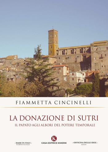 La donazione di Sutri. Il papato agli albori del potere temporale - Fiammetta Cincinelli - Libro Kimerik 2020, Officina delle idee | Libraccio.it