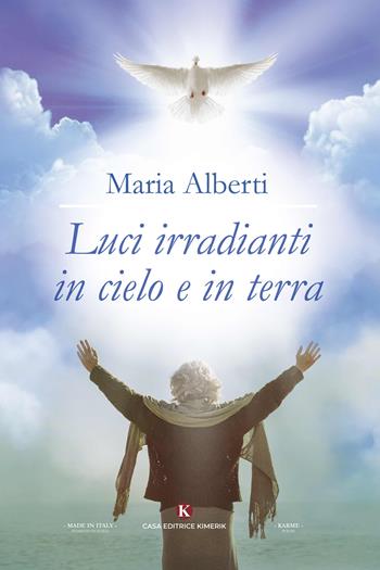 Luci irradianti in cielo e in terra - Maria Alberti - Libro Kimerik 2020, Karme | Libraccio.it