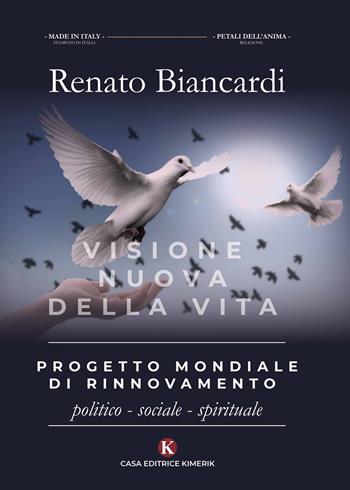 Progetto mondiale di rinnovamento politico-sociale-spirituale. Visione nuova della vita - Biancardi Renato - Libro Kimerik 2020, Officina delle idee | Libraccio.it