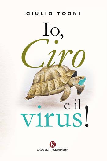 Io, Ciro e il virus! - Giulio Togni - Libro Kimerik 2020, Kimera | Libraccio.it