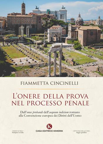 L' onere della prova nel processo penale. Dall'«onus probandi» dell'«aequum iudicium» romano alla Convenzione europea dei Diritti dell'Uomo - Fiammetta Cincinelli - Libro Kimerik 2020, Officina delle idee | Libraccio.it