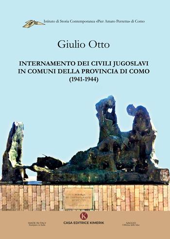 Internamento dei civili jugoslavi in comuni della provincia di Como (1941-1944) - Giulio Otto - Libro Kimerik 2020, Officina delle idee | Libraccio.it