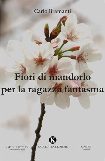 Fiori di mandorlo per la ragazza fantasma - Carlo Bramanti - Libro Kimerik 2020, Kimera | Libraccio.it