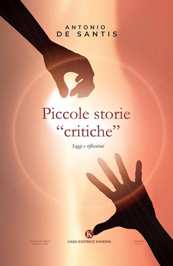 Piccole storie «critiche». Saggi e riflessioni - Antonio De Santis - Libro Kimerik 2020, Kimera | Libraccio.it