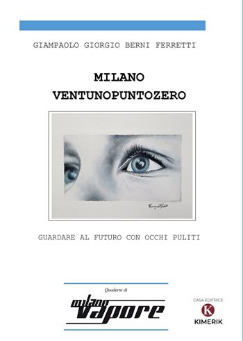 Milanoventunopuntozero. Guardare al futuro con occhi puliti - Giampaolo Giorgio Berni Ferretti - Libro Kimerik 2020, Officina delle idee | Libraccio.it