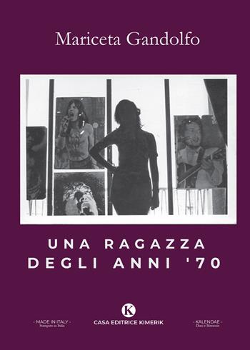Una ragazza degli anni '70 - Mariceta Gandolfo - Libro Kimerik 2020, Kalendae | Libraccio.it