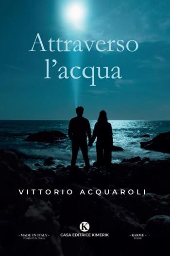 Attraverso l'acqua - Vittorio Acquaroli - Libro Kimerik 2020, Karme | Libraccio.it