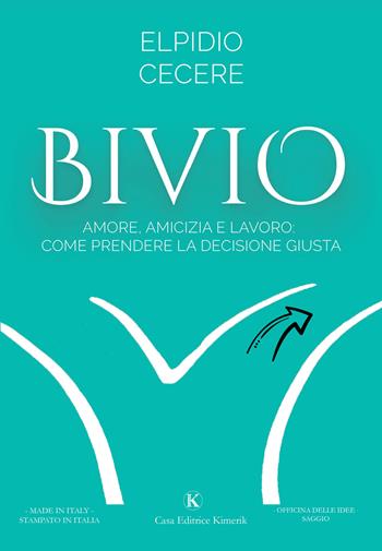 Bivio. Amore, amicizia e lavoro: come prendere la decisione giusta - Elpidio Cecere - Libro Kimerik 2020, Officina delle idee | Libraccio.it