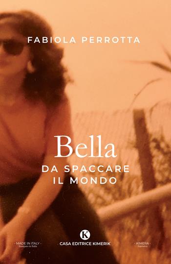 Bella da spaccare il mondo - Fabiola Perrotta - Libro Kimerik 2020, Kimera | Libraccio.it