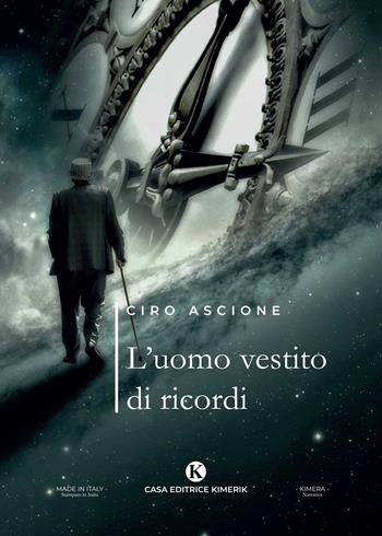 L' uomo vestito di ricordi - Ciro Ascione - Libro Kimerik 2021, Kimera | Libraccio.it