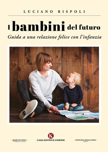 I bambini del futuro. Guida a una relazione felice con l'infanzia - Luciano Rispoli - Libro Kimerik 2021, Officina delle idee | Libraccio.it