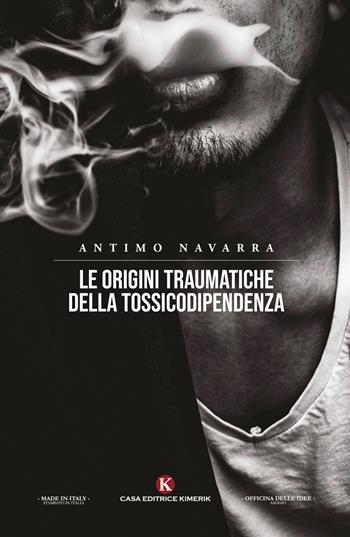 Le origini traumatiche della tossicodipendenza - Antimo Navarra - Libro Kimerik 2021, Kairos | Libraccio.it
