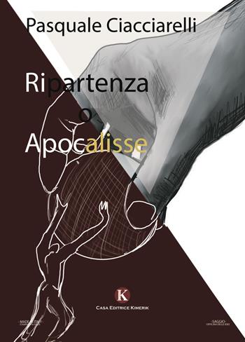 Ripartenza o Apocalisse. L'Italia ai tempi del Covid - Pasquale Ciacciarelli - Libro Kimerik 2021, Officina delle idee | Libraccio.it