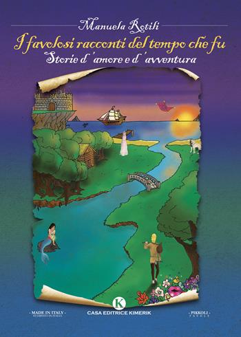 I favolosi racconti del tempo che fu. Storie d'amore e d'avventura - Manuela Rotili - Libro Kimerik 2021, Pikkoli | Libraccio.it