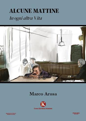 Alcune mattine. In ogni altra vita - Marco Arusa - Libro Kimerik 2021, Percorsi | Libraccio.it