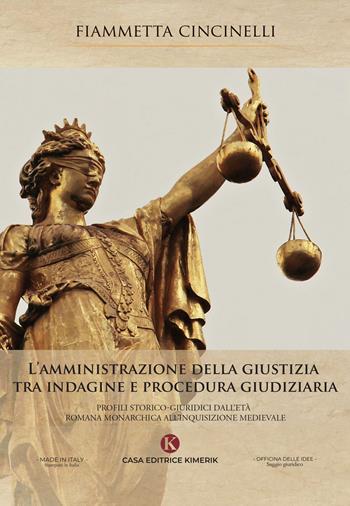 L' amministrazione della giustizia tra indagine e procedura giudiziaria. Profili storico-giuridici dall'età romana monarchica all'Inquisizione medievale - Fiammetta Cincinelli - Libro Kimerik 2021, Officina delle idee | Libraccio.it