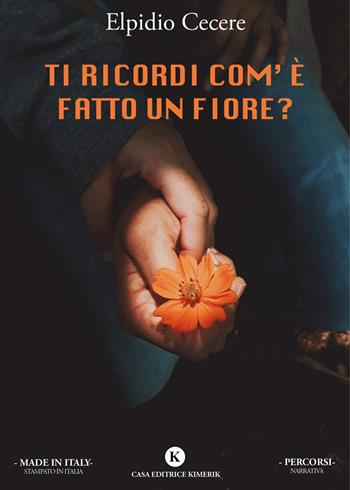 Ti ricordi com'è fatto un fiore? - Elpidio Cecere - Libro Kimerik 2021, Percorsi | Libraccio.it