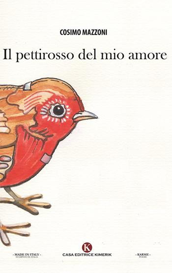 Il pettirosso del mio amore - Cosimo Mazzoni - Libro Kimerik 2021, Karme | Libraccio.it