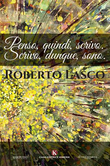Penso, quindi, scrivo. Scrivo, dunque, sono. - Roberto Lasco - Libro Kimerik 2022, Nuvole di parole | Libraccio.it