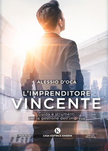 L' imprenditore vincente. Guida e strumenti per la gestione dell'impresa - Alessio D'Oca - Libro Kimerik 2022, Officina delle idee | Libraccio.it
