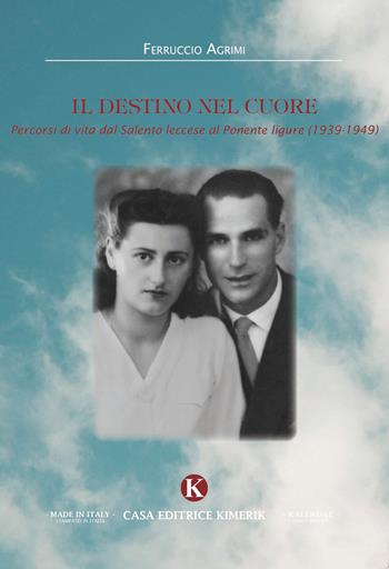 Il destino nel cuore. Percorsi di vita dal Salento leccese al Ponente ligure (1939-1949) - Ferruccio Agrimi - Libro Kimerik 2021, Kalendae | Libraccio.it