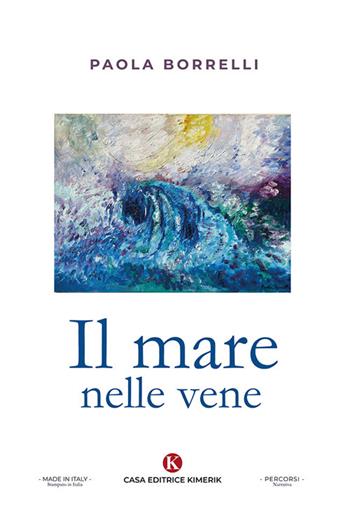 Il mare nelle vene - Paola Borrelli - Libro Kimerik 2022, Percorsi | Libraccio.it