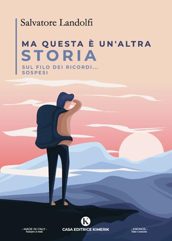 Ma questa è un'altra storia. sul filo dei ricordi... sospesi - Salvatore Landolfi - Libro Kimerik 2022, Kronos | Libraccio.it