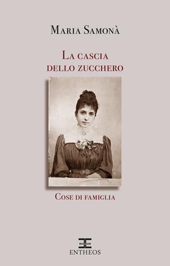 La cascia dello zucchero. Cose di famiglia - Maria Samonà - Libro Entheos Edizioni 2020, La narrativa di Entheos | Libraccio.it