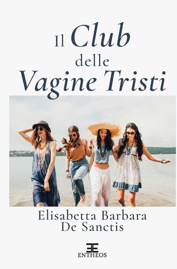 Il club delle vagine tristi - Elisabetta Barbara De Sanctis - Libro Entheos Edizioni 2022, La narrativa di Entheos | Libraccio.it