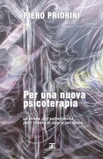 Per una nuova psicoterapia. La strada dell'antroposofia per l'umano di oggi e del futuro - Piero Priorini - Libro Entheos Edizioni 2022 | Libraccio.it