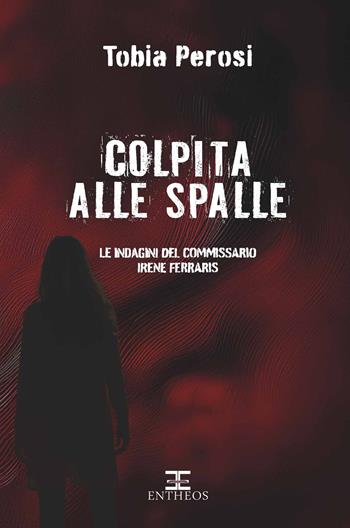 Colpita alle spalle. Le indagini del commissario Irene Ferraris - Tobia Perosi - Libro Entheos Edizioni 2025, I misteri di Entheos | Libraccio.it