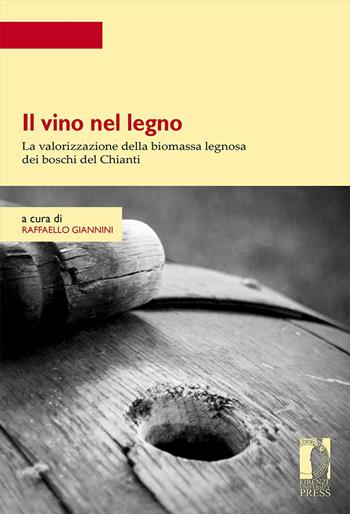 Il vino nel legno. La valorizzazione della biomassa legnosa dei boschi del Chianti  - Libro Firenze University Press 2022, Strumenti per la didattica e la ricerca | Libraccio.it