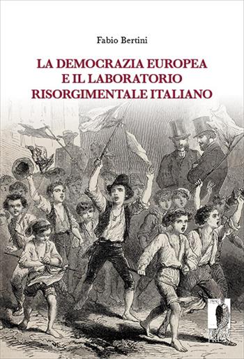 La democrazia europea e il laboratorio risorgimentale italiano (1848-1860) - Fabio Bertini - Libro Firenze University Press 2026, Biblioteca di storia | Libraccio.it