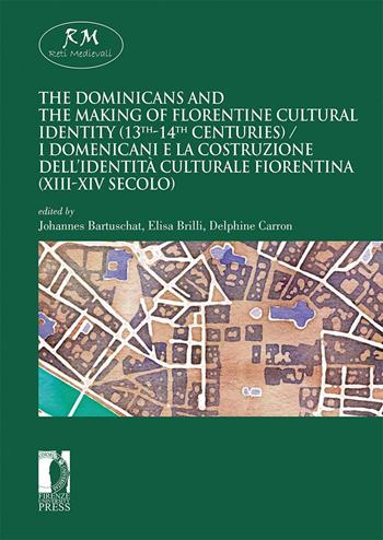 The dominicans and the making of florentine cultural identity (13th-14th centuries)-I domenicani e la costruzione dell'identità culturale fiorentina (XIII-XIV secolo). Ediz. bilingue  - Libro Firenze University Press 2020, Reti medievali. E-book. Monografie | Libraccio.it