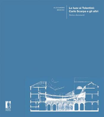 Lo Iuav ai Tolentini: Carlo Scarpa e gli altri. Storia e documenti - Alessandro Brodini - Libro Firenze University Press 2022, Ricerche. Architettura, Pianificazione, Paesaggio, Design | Libraccio.it