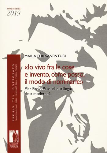 «Io vivo fra le cose e invento, come posso, il modo di nominarle». Pier Paolo Pasolini e la lingua della modernità - Maria Teresa Venturi - Libro Firenze University Press 2020, Premio tesi di dottorato | Libraccio.it