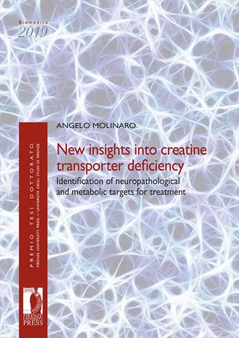 New insights into creatine transporter deficiency. Identification of neuropathological and metabolic targets for treatment - Angelo Molinaro - Libro Firenze University Press 2020, Premio tesi di dottorato | Libraccio.it