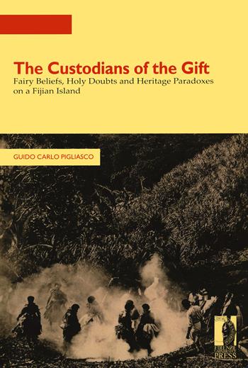 The custodians of the gift. Fairy beliefs, holy doubts and heritage paradoxes on a Fijian Island - Guido Carlo Pigliasco - Libro Firenze University Press 2021, Strumenti per la didattica e la ricerca | Libraccio.it