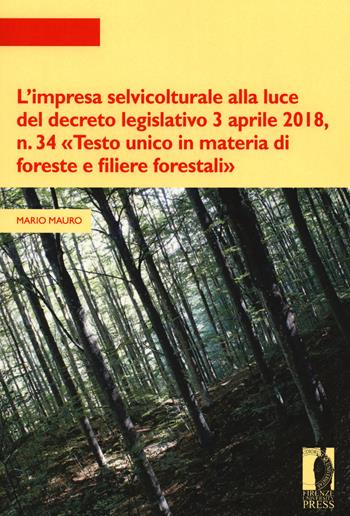 L'impresa selvicolturale alla luce del decreto legislativo 3 aprile 2018, n. 34 «Testo unico in materia di foreste e filiere forestali» - Mario Mauro - Libro Firenze University Press 2020, Strumenti per la didattica e la ricerca | Libraccio.it