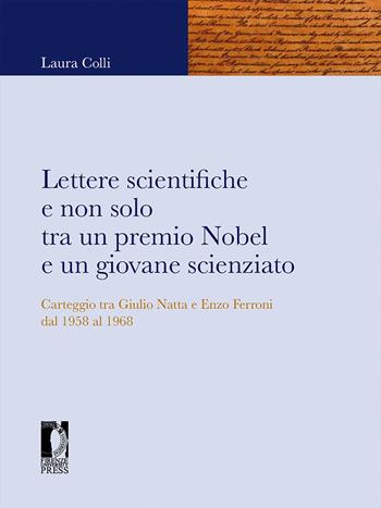 Lettere scientifiche e non solo tra un premio Nobel e un giovane scienziato. Carteggio tra Giulio Natta e Enzo Ferroni dal 1958 al 1968 - Laura Colli - Libro Firenze University Press 2021, Fonti storiche e letterarie | Libraccio.it