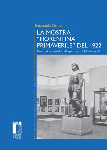 La mostra «Fiorentina Primaverile» del 1922. Ricostruzione filologica dell'esposizione e del dibattito critico - Emanuele Greco - Libro Firenze University Press 2026, Premio ricerca Città di Firenze | Libraccio.it