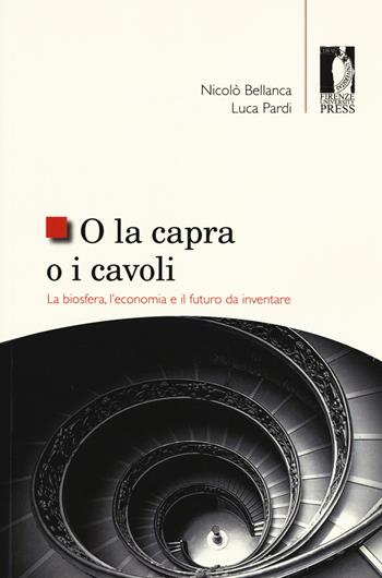O la capra o i cavoli. La biosfera, l'economia e il futuro da inventare - Nicolò Bellanca, Luca Pardi - Libro Firenze University Press 2021, Studi e saggi | Libraccio.it
