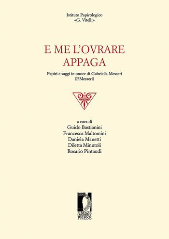 E me l'ovrare appaga. Papiri e saggi in onore di Gabriella Messeri (P. Messeri)  - Libro Firenze University Press 2021, Edizioni dell'Istituto papirologico «G. Vitelli» | Libraccio.it