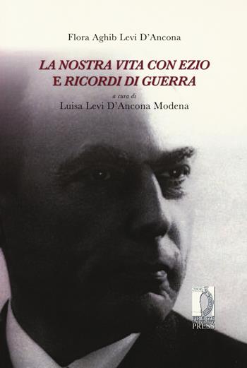 La nostra vita con Ezio e ricordi di guerra - Flora Aghib Levi D'Ancona - Libro Firenze University Press 2021, Biblioteca di storia | Libraccio.it